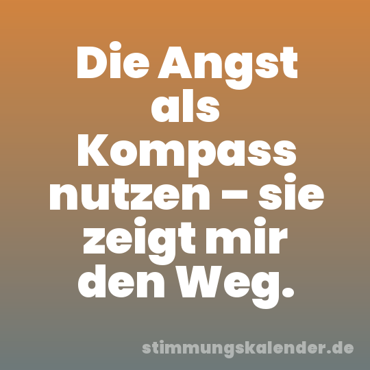 Die Angst als Kompass nutzen – sie zeigt mir den Weg.