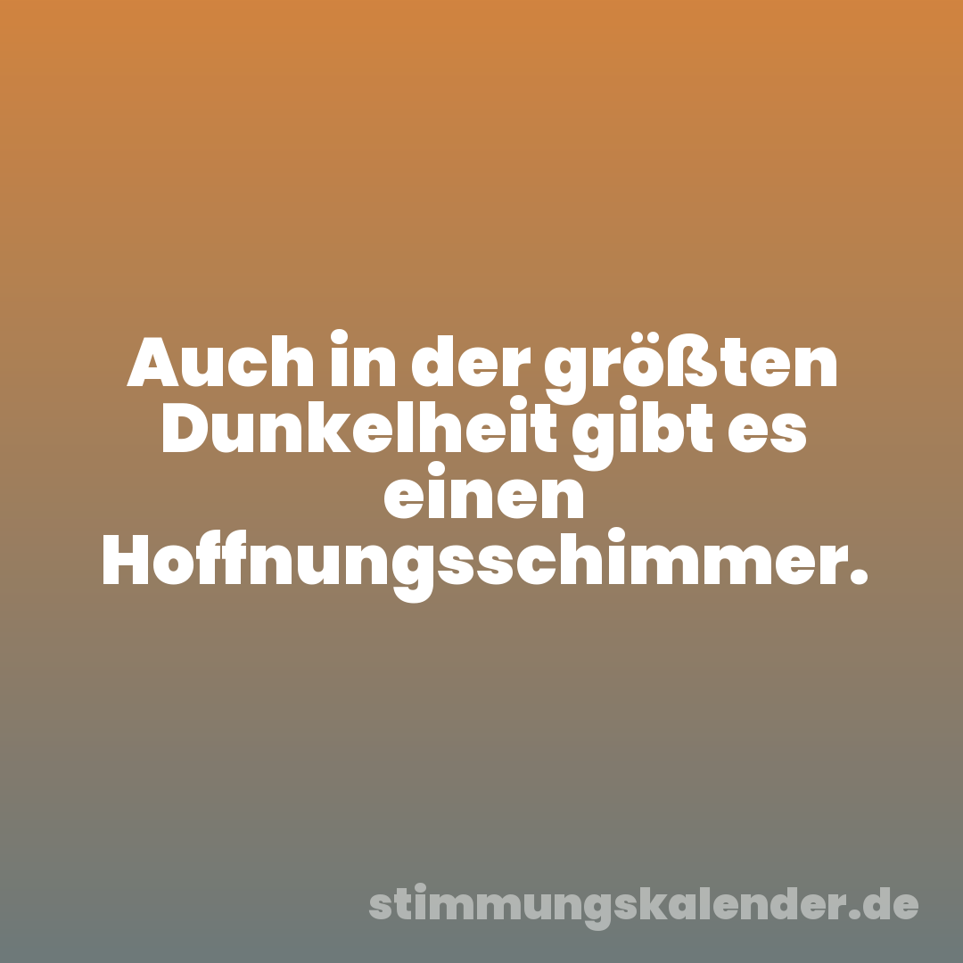 Auch in der größten Dunkelheit gibt es einen Hoffnungsschimmer.