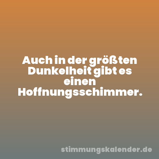 Auch in der größten Dunkelheit gibt es einen Hoffnungsschimmer.