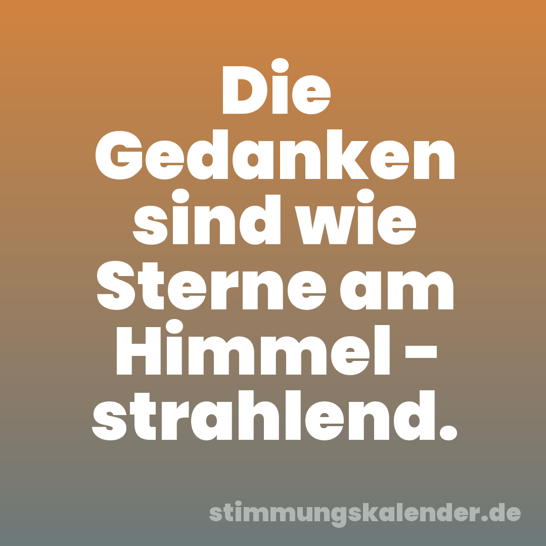 Die Gedanken sind wie Sterne am Himmel - strahlend.