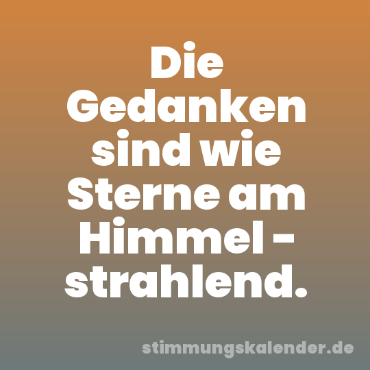 Die Gedanken sind wie Sterne am Himmel - strahlend.