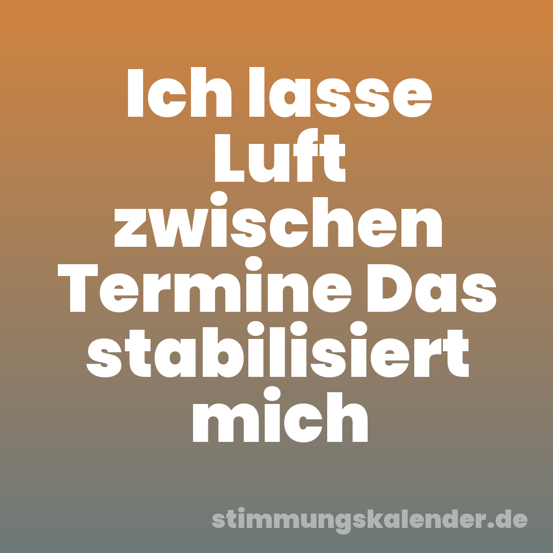 Ich lasse Luft zwischen Termine Das stabilisiert mich