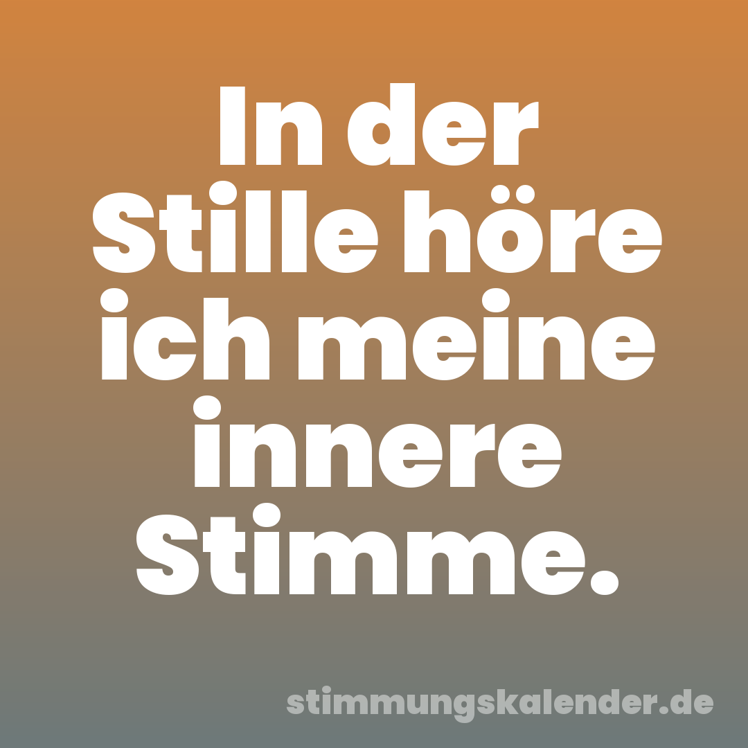 In der Stille höre ich meine innere Stimme.