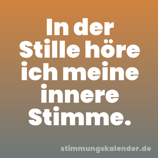 In der Stille höre ich meine innere Stimme.