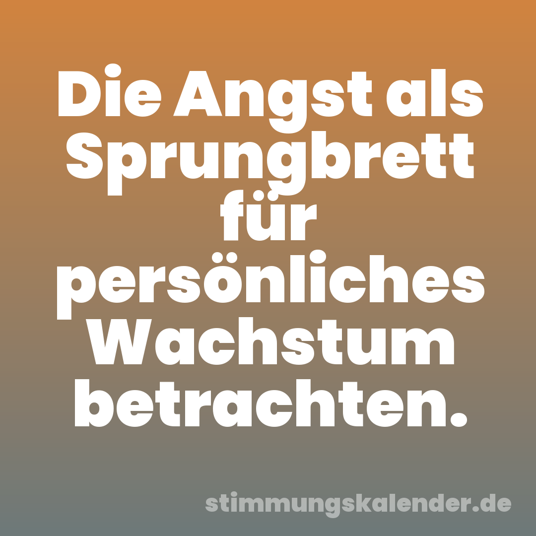 Die Angst als Sprungbrett für persönliches Wachstum betrachten.