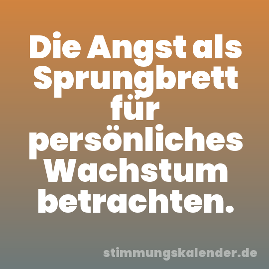 Die Angst als Sprungbrett für persönliches Wachstum betrachten.