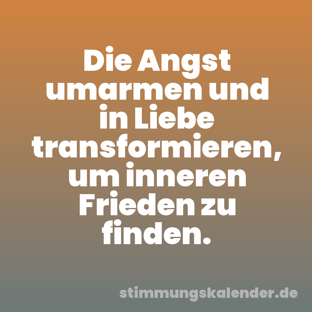 Die Angst umarmen und in Liebe transformieren, um inneren Frieden zu finden.