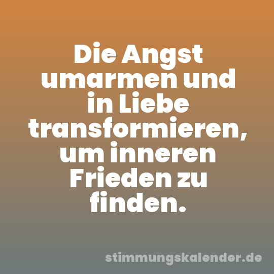 Die Angst umarmen und in Liebe transformieren, um inneren Frieden zu finden.