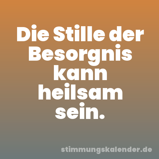 Die Stille der Besorgnis kann heilsam sein.