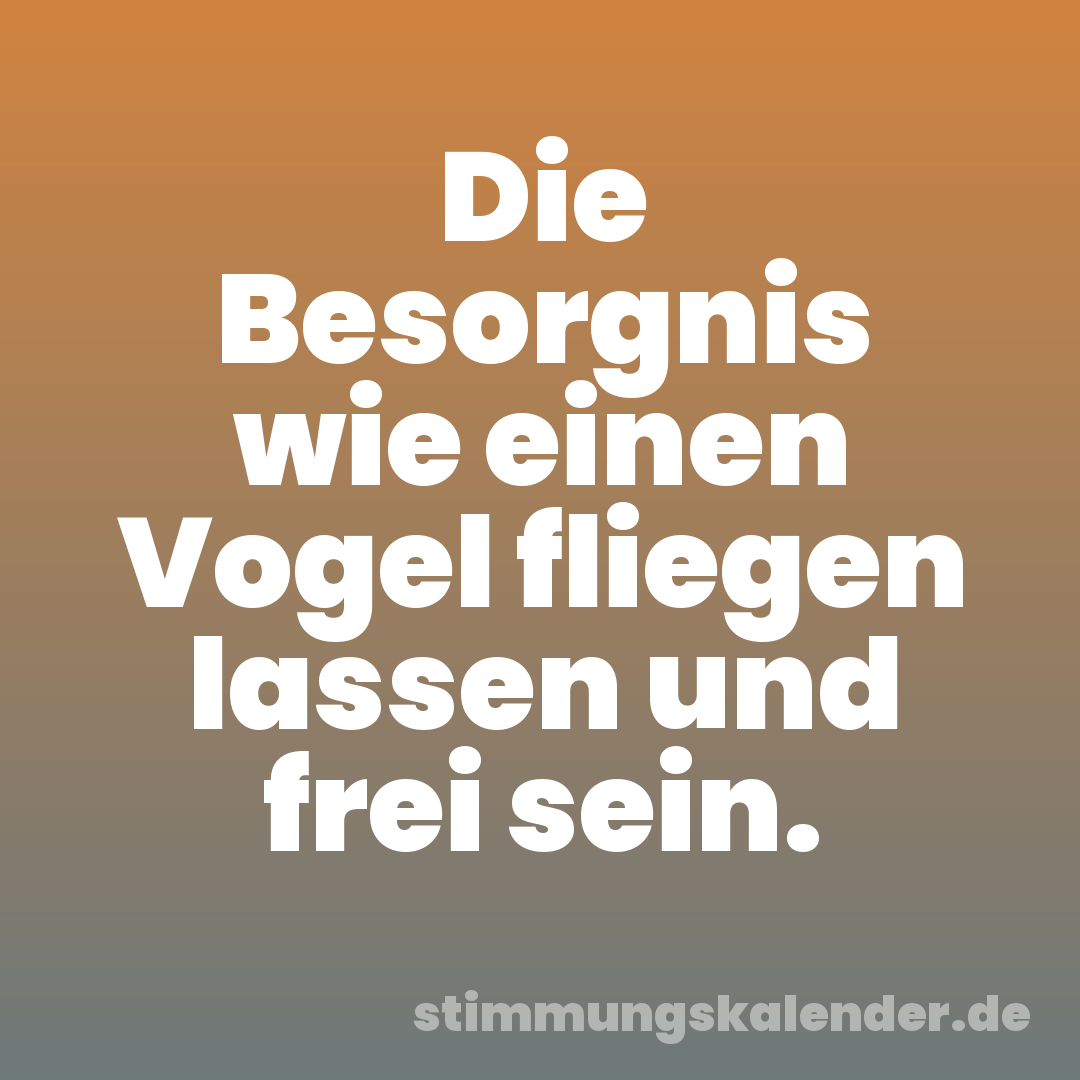 Die Besorgnis wie einen Vogel fliegen lassen und frei sein.