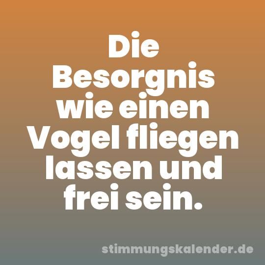 Die Besorgnis wie einen Vogel fliegen lassen und frei sein.