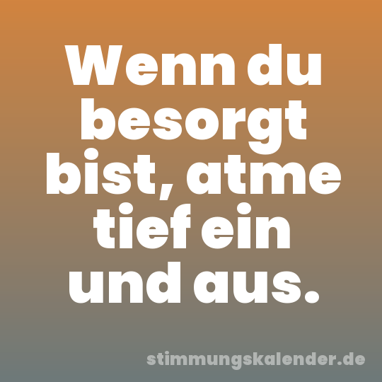 Wenn du besorgt bist, atme tief ein und aus.