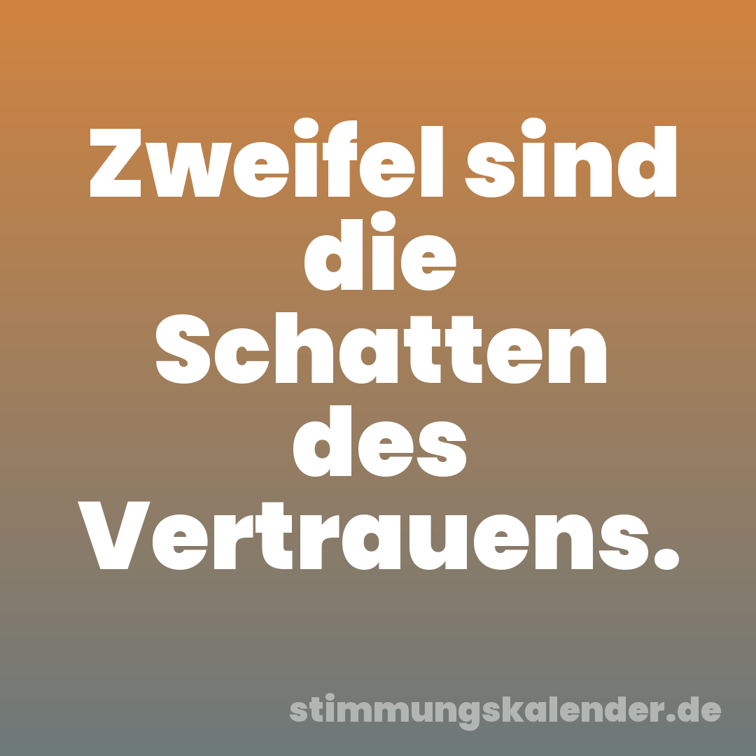 Zweifel sind die Schatten des Vertrauens.