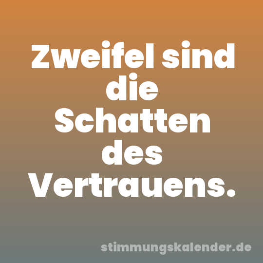 Zweifel sind die Schatten des Vertrauens.