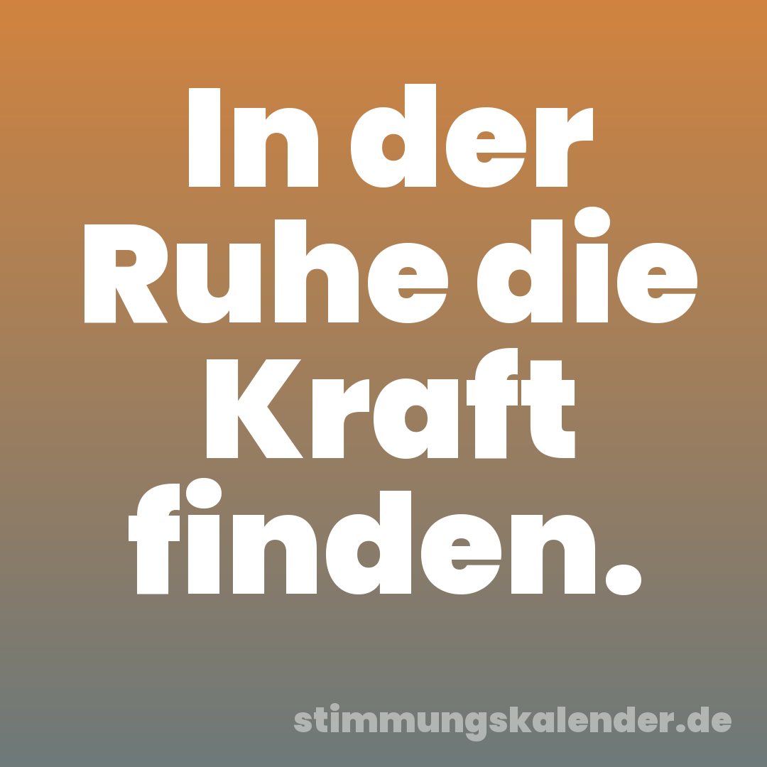 In der Ruhe die Kraft finden.
