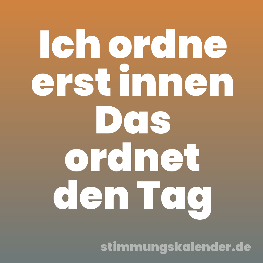 Ich ordne erst innen Das ordnet den Tag