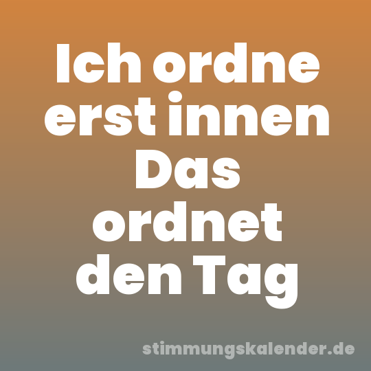 Ich ordne erst innen Das ordnet den Tag