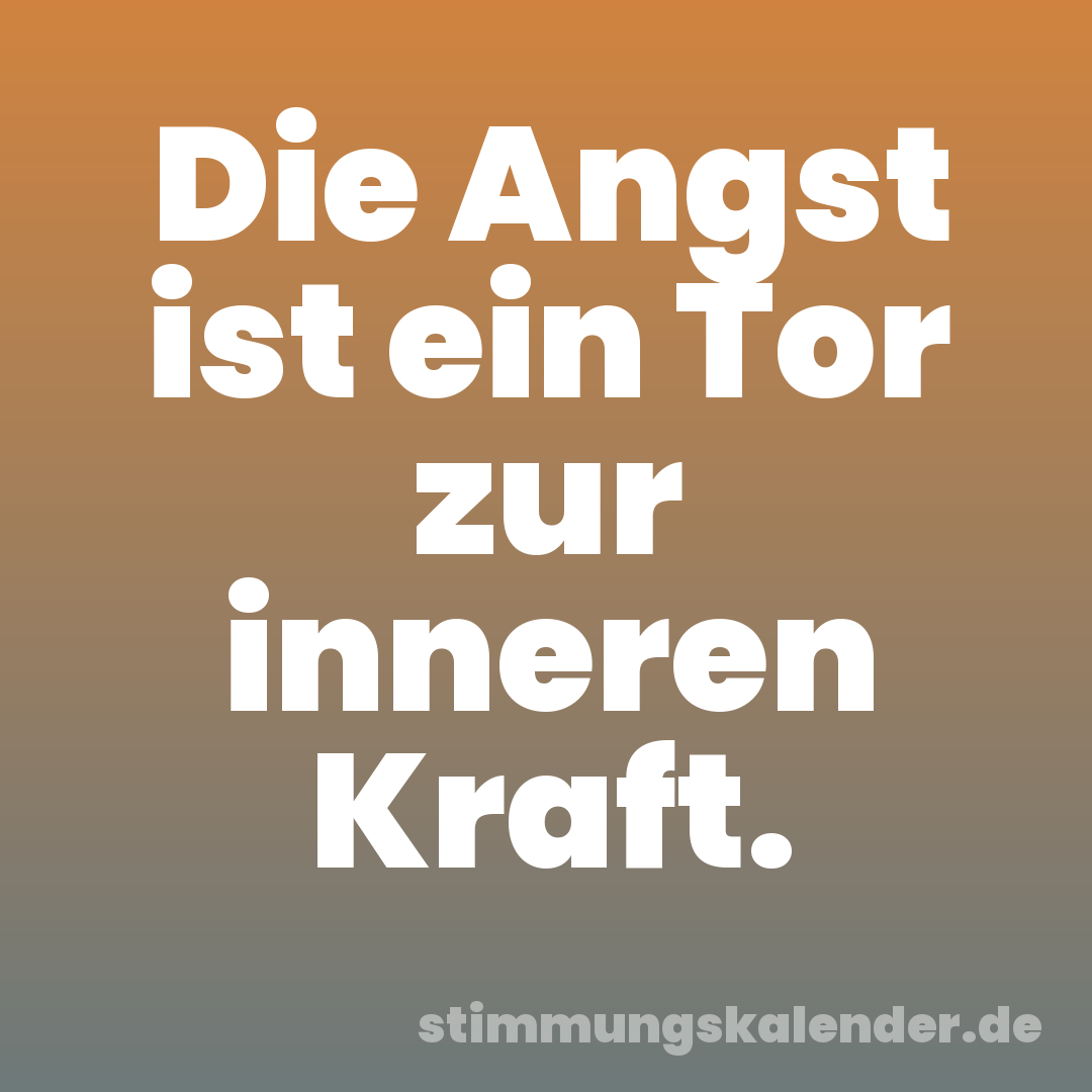 Die Angst ist ein Tor zur inneren Kraft.