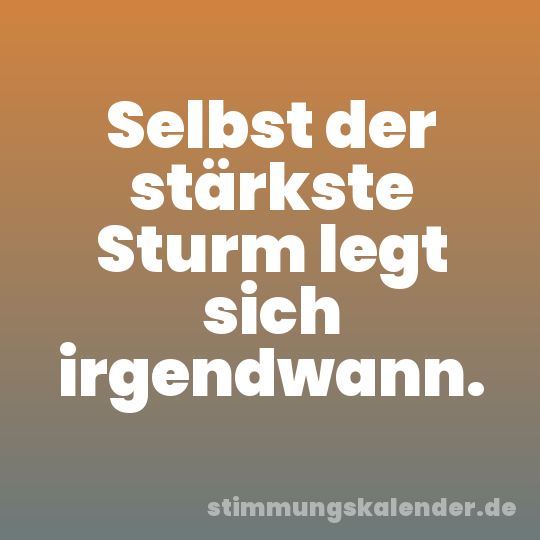 Selbst der stärkste Sturm legt sich irgendwann.