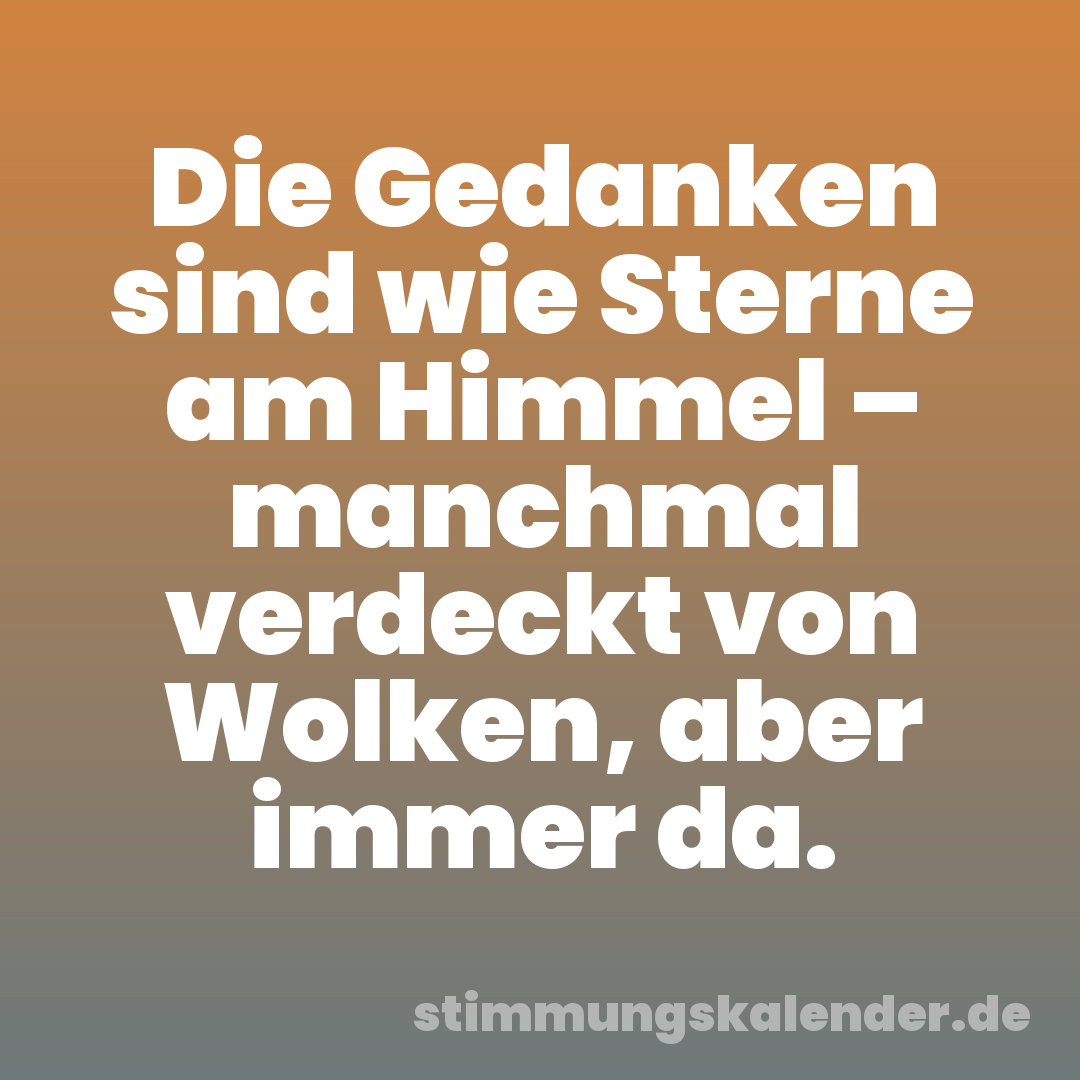 Die Gedanken sind wie Sterne am Himmel – manchmal verdeckt von Wolken, aber immer da.