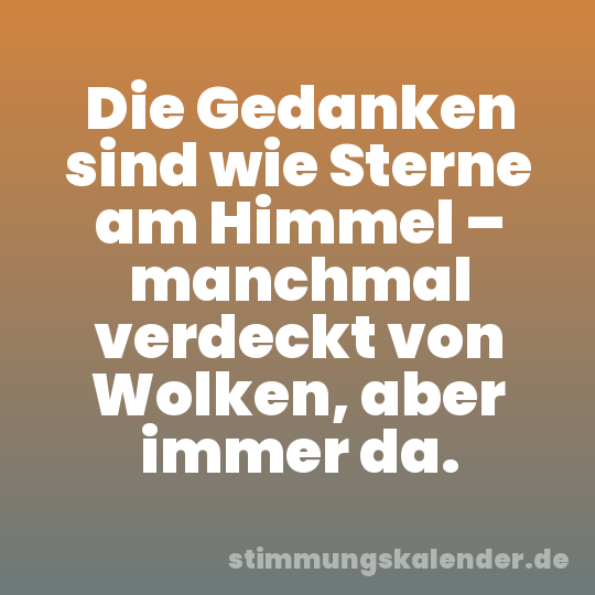 Die Gedanken sind wie Sterne am Himmel – manchmal verdeckt von Wolken, aber immer da.