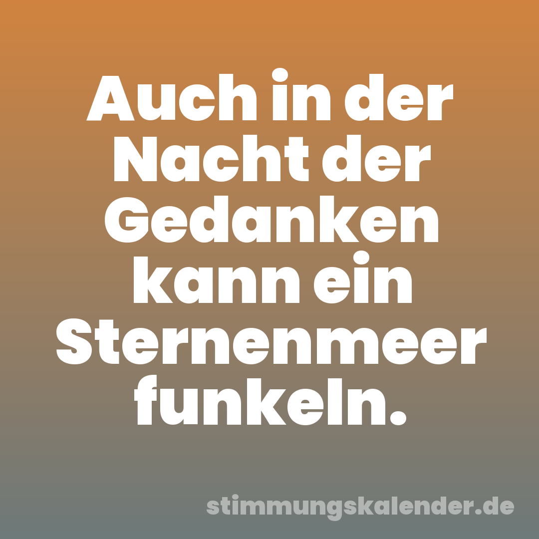 Auch in der Nacht der Gedanken kann ein Sternenmeer funkeln.