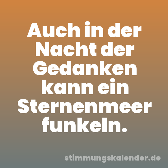 Auch in der Nacht der Gedanken kann ein Sternenmeer funkeln.