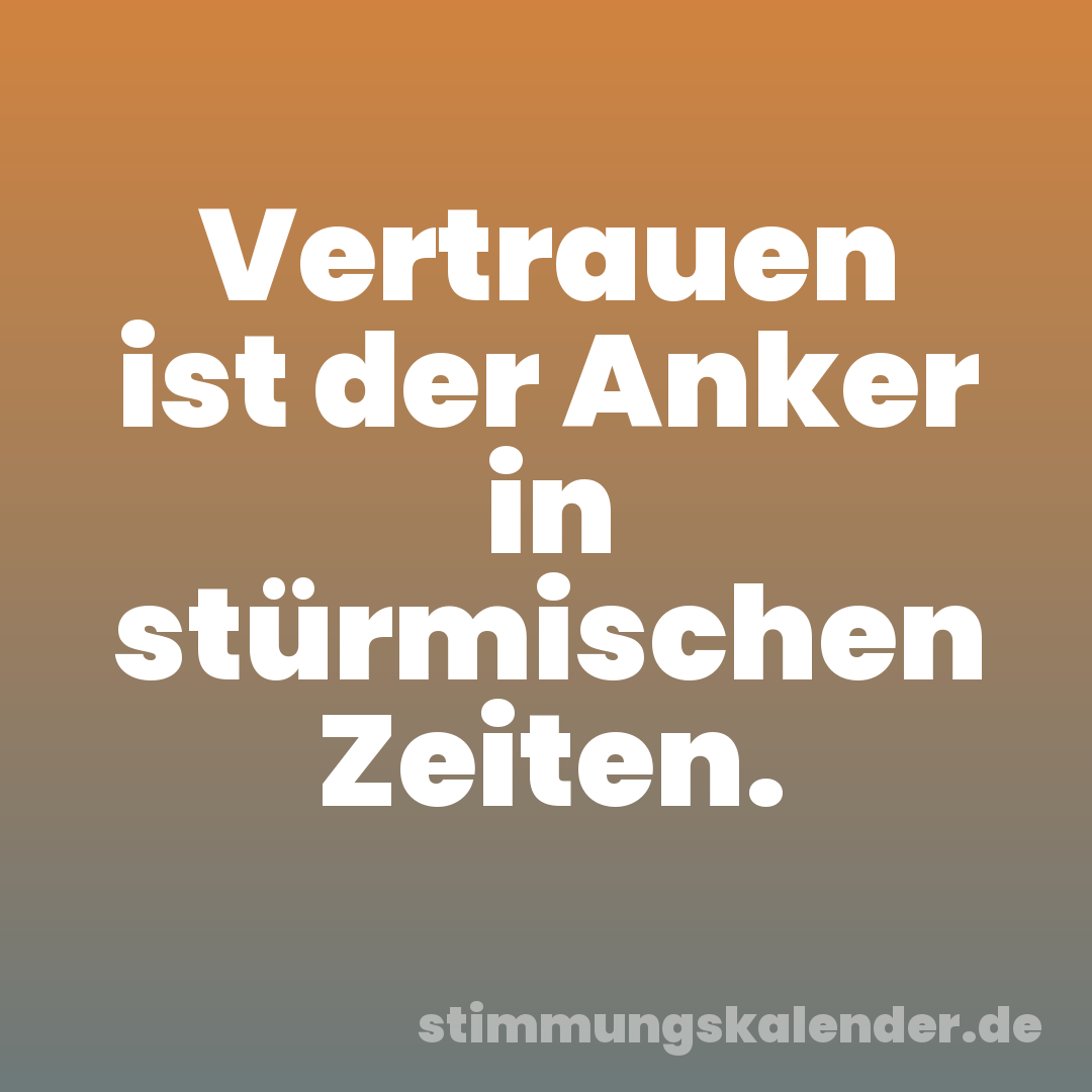 Vertrauen ist der Anker in stürmischen Zeiten.