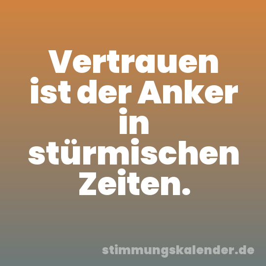 Vertrauen ist der Anker in stürmischen Zeiten.