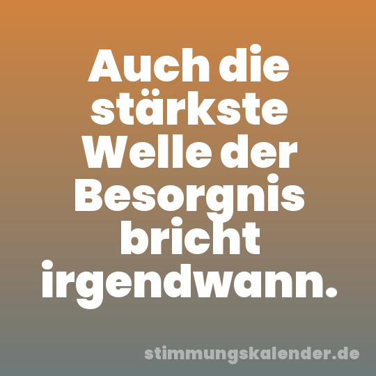 Auch die stärkste Welle der Besorgnis bricht irgendwann.