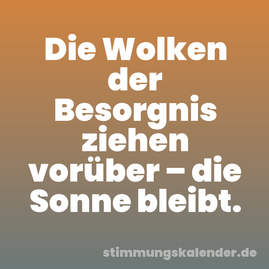 Die Wolken der Besorgnis ziehen vorüber – die Sonne bleibt.