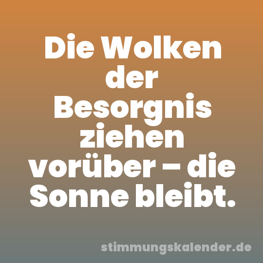 Die Wolken der Besorgnis ziehen vorüber – die Sonne bleibt.