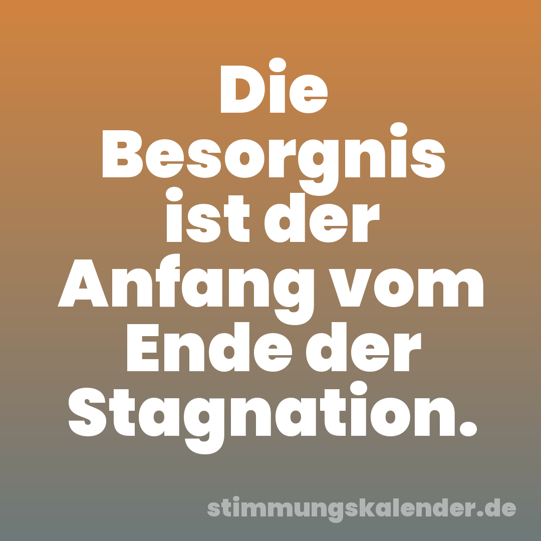 Die Besorgnis ist der Anfang vom Ende der Stagnation.