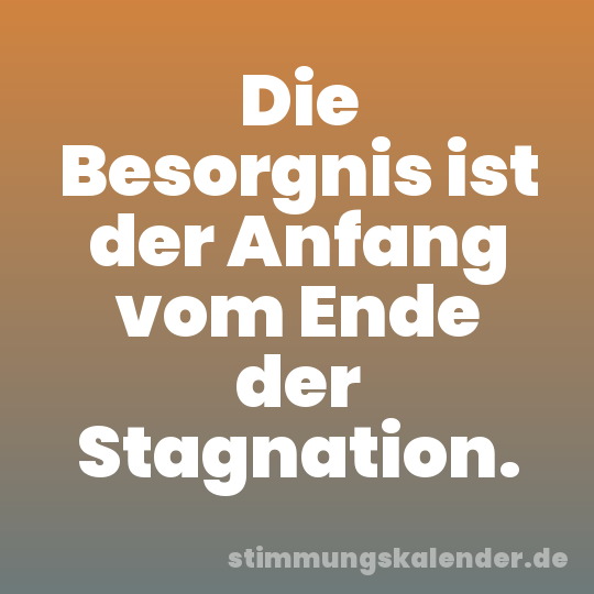 Die Besorgnis ist der Anfang vom Ende der Stagnation.