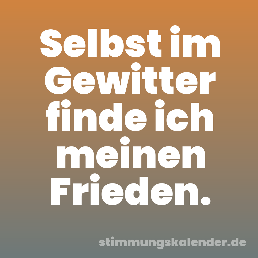 Selbst im Gewitter finde ich meinen Frieden.