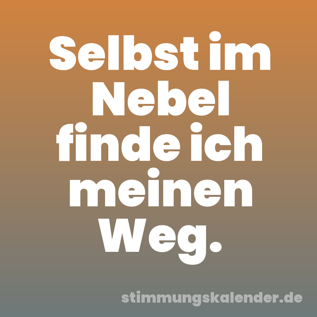 Selbst im Nebel finde ich meinen Weg.