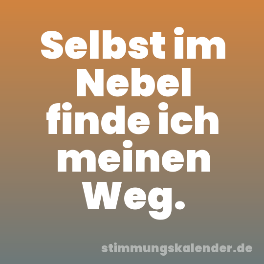 Selbst im Nebel finde ich meinen Weg.