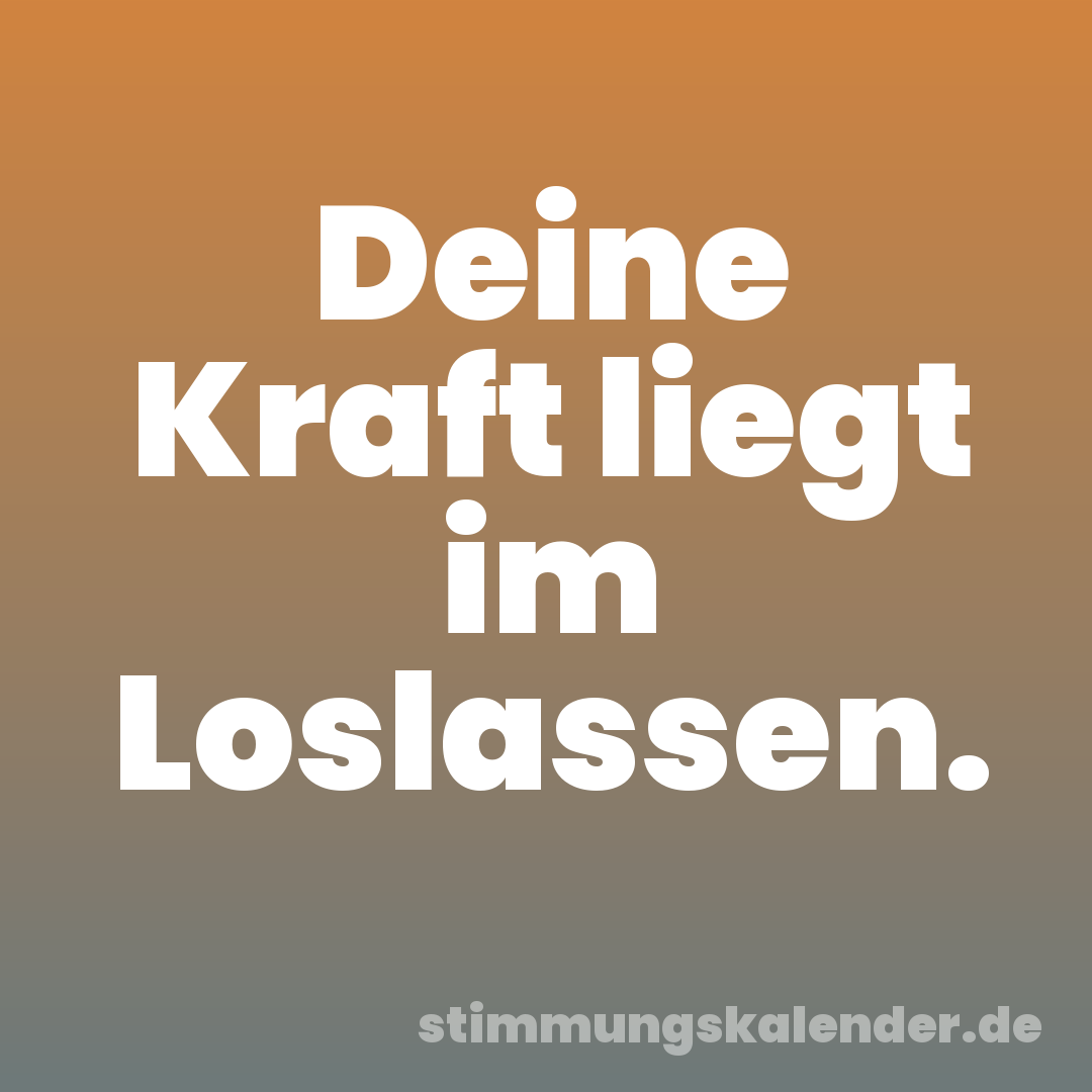 Deine Kraft liegt im Loslassen.