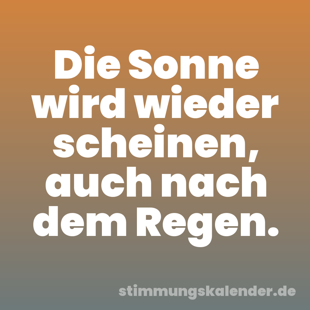 Die Sonne wird wieder scheinen, auch nach dem Regen.
