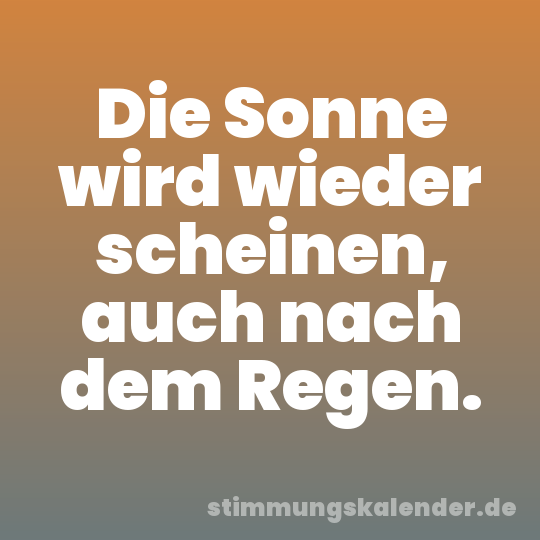 Die Sonne wird wieder scheinen, auch nach dem Regen.