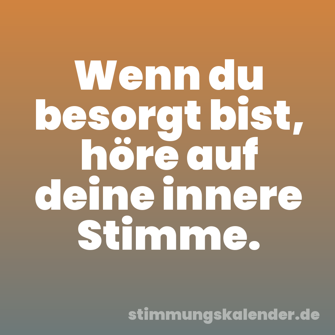 Wenn du besorgt bist, höre auf deine innere Stimme.