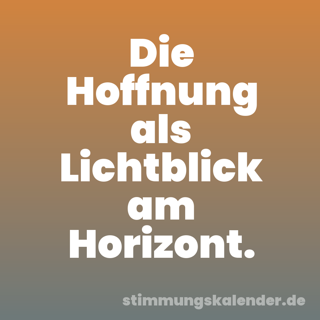 Die Hoffnung als Lichtblick am Horizont.