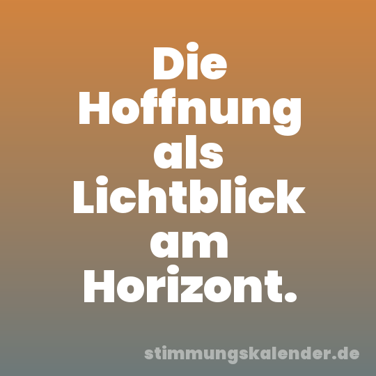 Die Hoffnung als Lichtblick am Horizont.