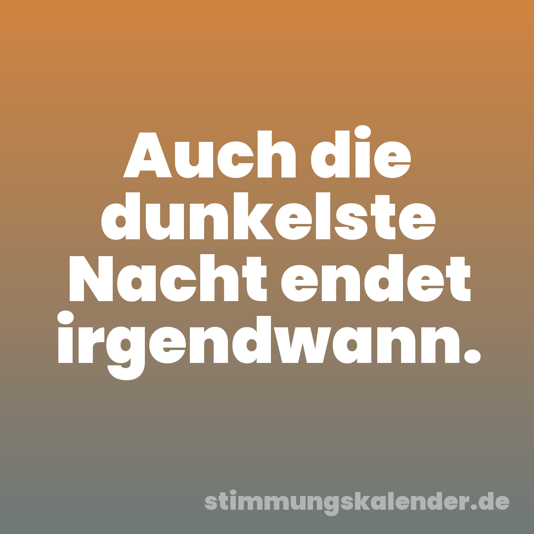 Auch die dunkelste Nacht endet irgendwann.
