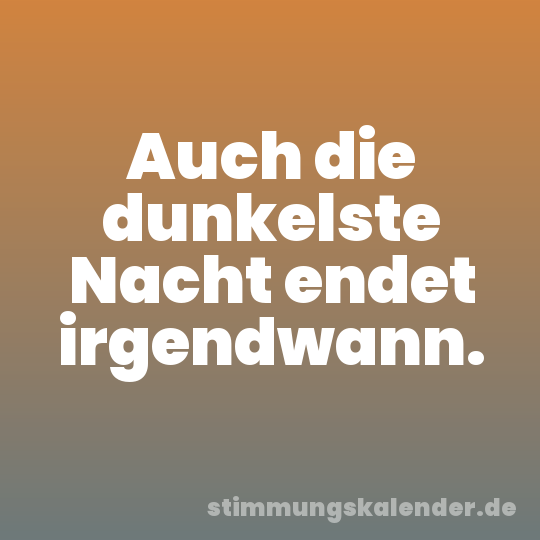 Auch die dunkelste Nacht endet irgendwann.