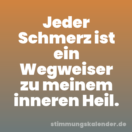 Jeder Schmerz ist ein Wegweiser zu meinem inneren Heil.