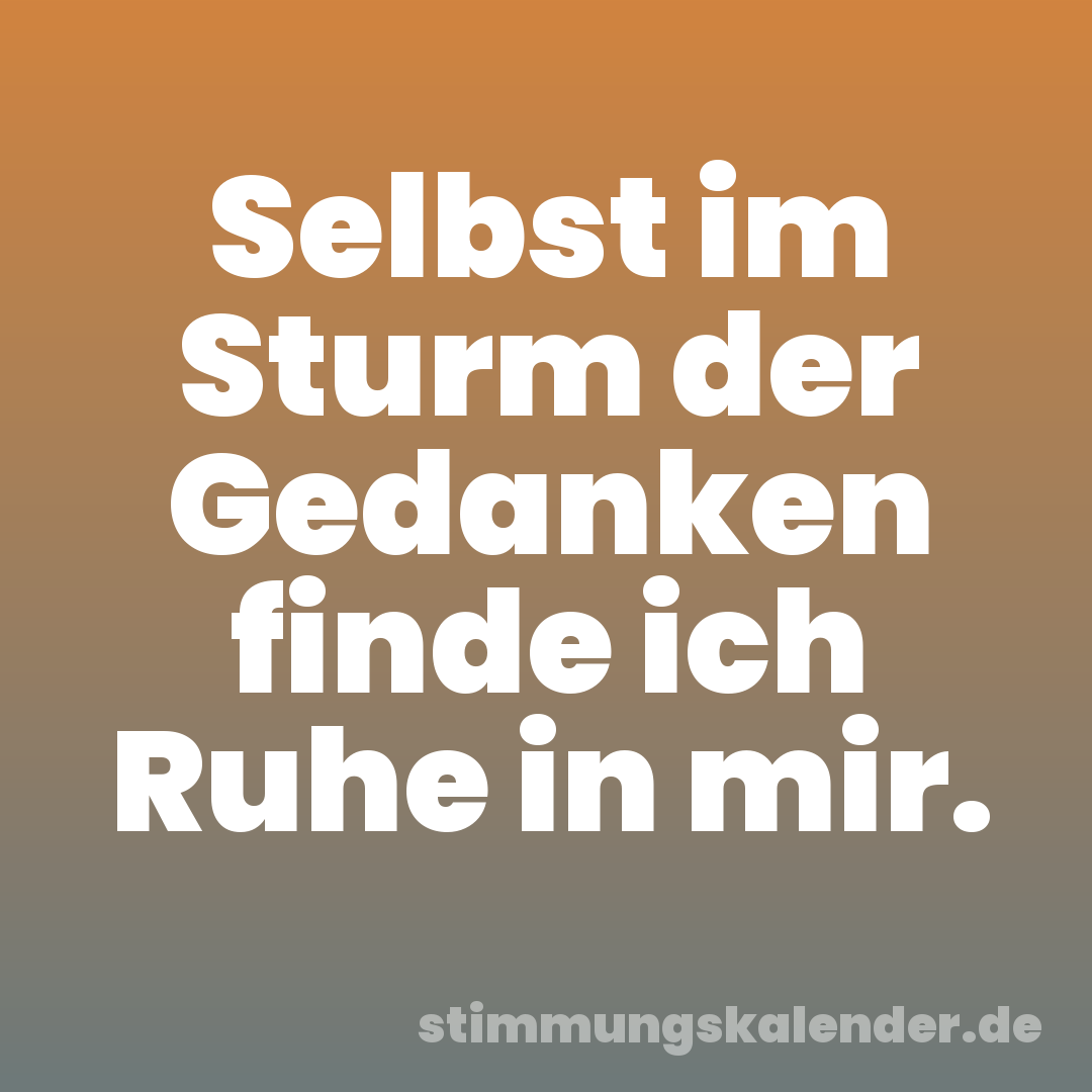 Selbst im Sturm der Gedanken finde ich Ruhe in mir.