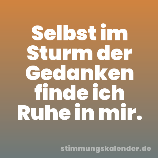 Selbst im Sturm der Gedanken finde ich Ruhe in mir.