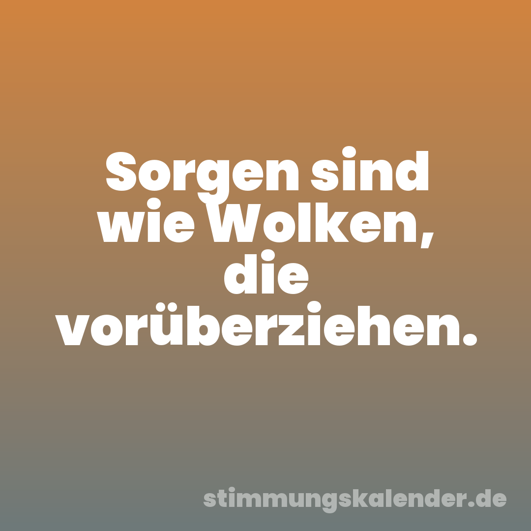 Sorgen sind wie Wolken, die vorüberziehen.