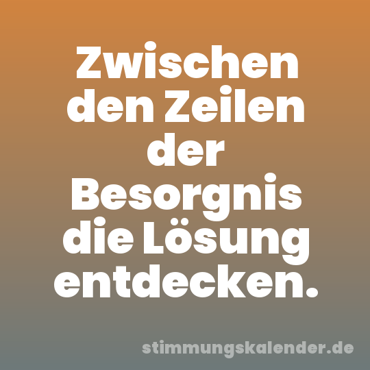 Zwischen den Zeilen der Besorgnis die Lösung entdecken.